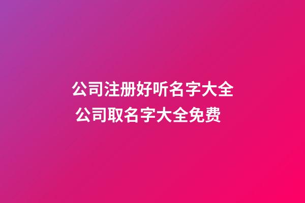 公司注册好听名字大全 公司取名字大全免费-第1张-公司起名-玄机派